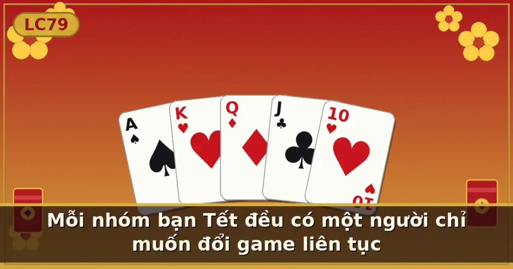 Mỗi nhóm bạn Tết đều có một người chỉ muốn đổi game liên tục — LC79