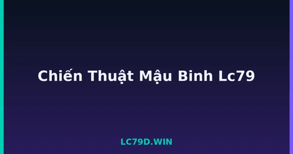 Chiến Thuật Mậu Binh Lc79 tại LC79