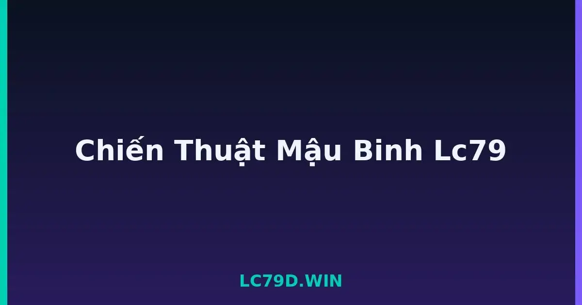 Chiến Thuật Mậu Binh Lc79 LC79